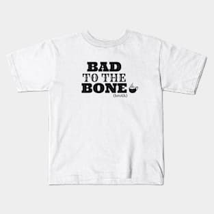 Bad To The Bone Broth Kids T-Shirt